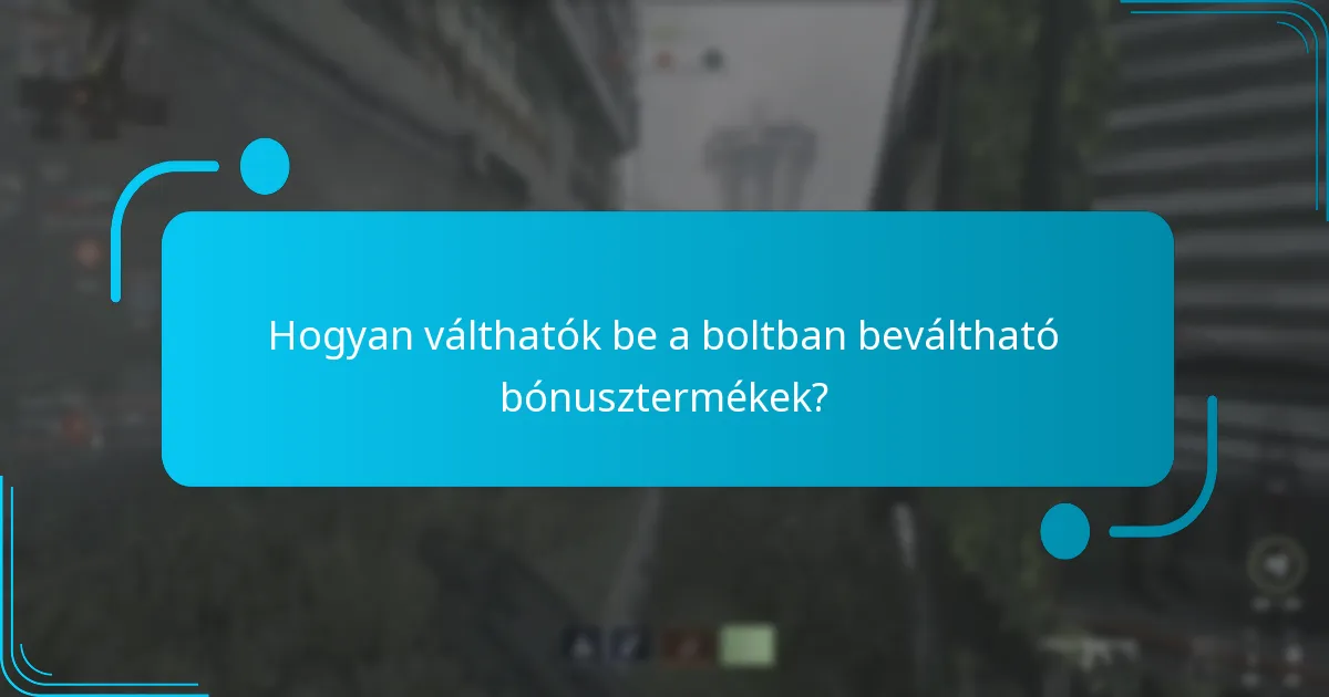 Hogyan válthatók be a boltban beváltható bónusztermékek?